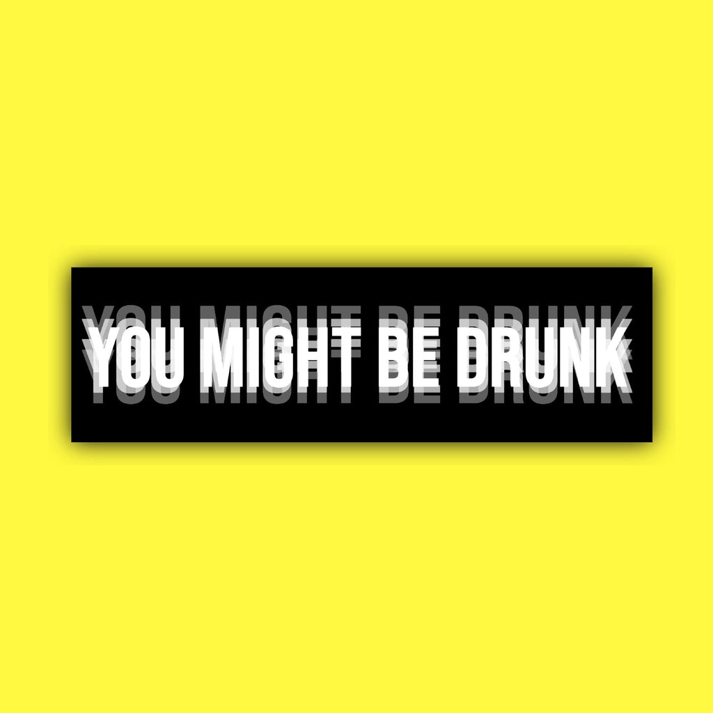You Might Be Drunk Bumper Sticker OR Magnet | Unhinged Meme | Funny Hilarious Decal | 8.5" x 2.5" Premium Weather-proof Vinyl