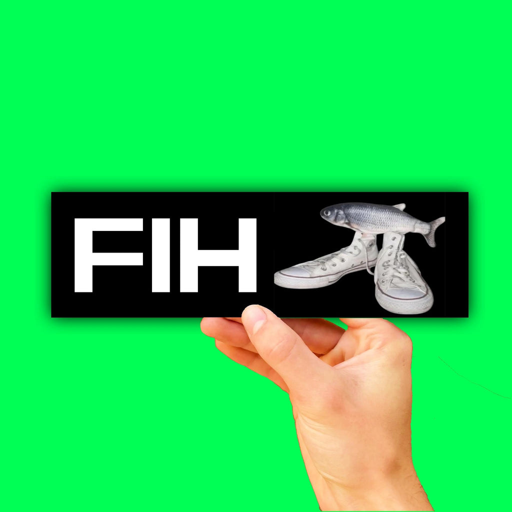 Fih Bumper Sticker OR Magnet | Unhinged Meme | Gen Z Humor | Internet Culture | 8.5" x 2.5" Premium Weather-proof Vinyl