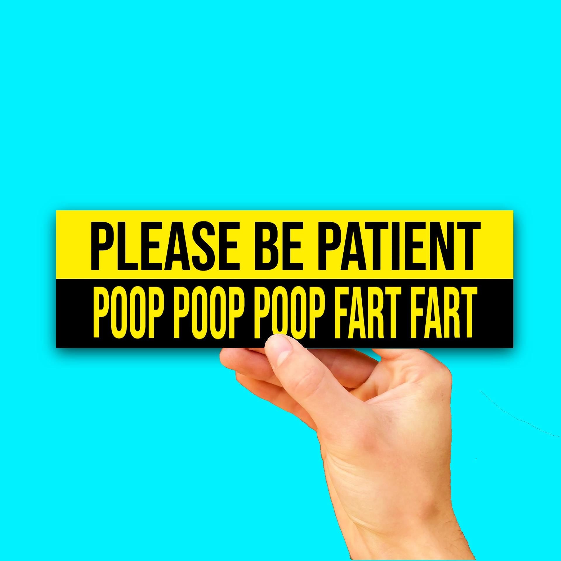 Please Be Patient Poop Fart Bumper Sticker OR Magnet | Unhinged Meme | Funny Decal | 8.5" x 2.5" Premium Weather-proof Vinyl