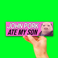 John Pork Ate My Son Bumper Sticker OR Magnet | Unhinged Meme Decal | Gen Z Humor | 8.5" x 2.5" Premium Weather-proof Vinyl