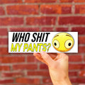 Who Shit My Pants Bumper Sticker OR Magnet | Unhinged Meme | Toilet Humor | 8.5" x 2.5" Premium Weather-proof Vinyl