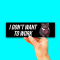 I Don't Want To Go To Work Bumper Sticker OR Magnet | Silly Car Decal | 8.5" x 2.5" Premium Weather-proof Vinyl