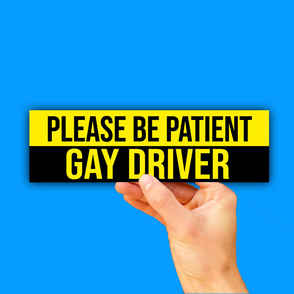 Please Be Patient Gay Driver Bumper Sticker OR Magnet | Unhinged Meme | Lgbtq Queer Decal | 8.5" x 2.5" Premium Weather-proof Vinyl