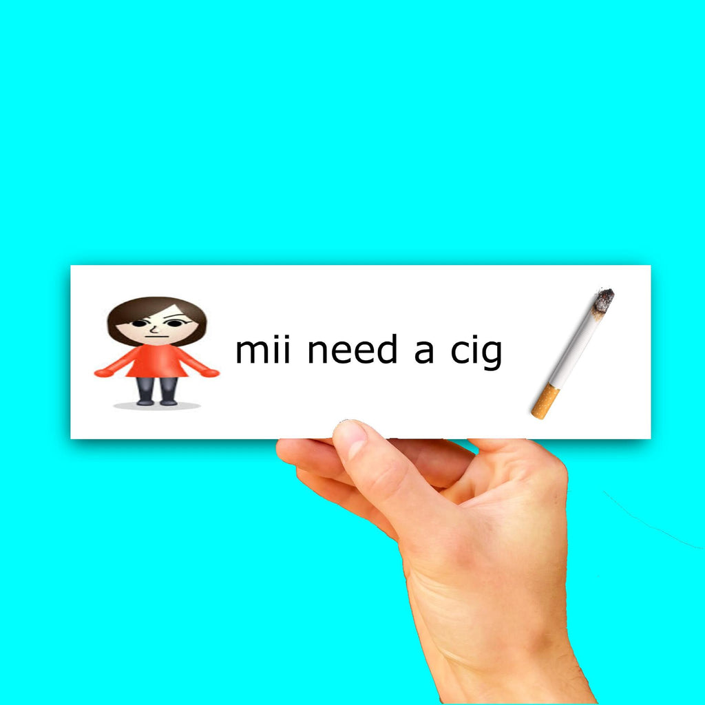 Mii Need A Cig Bumper Sticker OR Magnet | Unhinged Car Decal | 8.5" x 2.5" Premium Weather-proof Vinyl