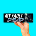 My Fault Pimp Bumper Sticker OR Magnet | Unhinged Meme | Badass Decal | 8.5" x 2.5" Premium Weather-proof Vinyl