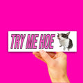 Try Me Hoe Bumper Sticker OR Magnet | Cute Car Decal | 8.5" x 2.5" Premium Weather-proof Vinyl